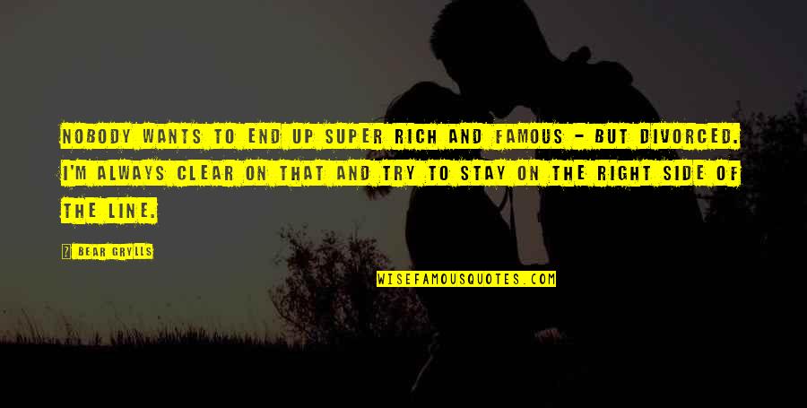 Always Line Quotes By Bear Grylls: Nobody wants to end up super rich and