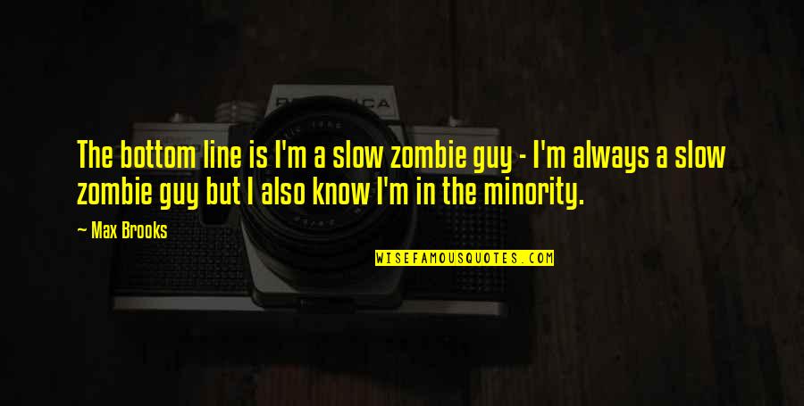 Always Line Quotes By Max Brooks: The bottom line is I'm a slow zombie