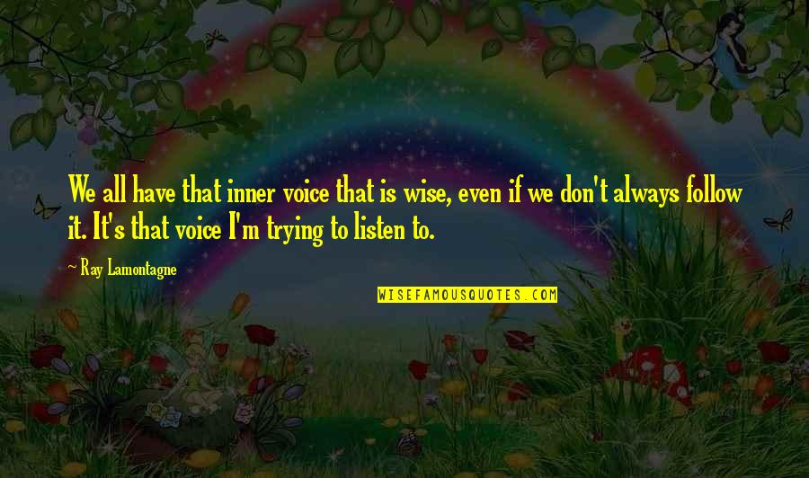 Always Listen To Your Inner Voice Quotes By Ray Lamontagne: We all have that inner voice that is