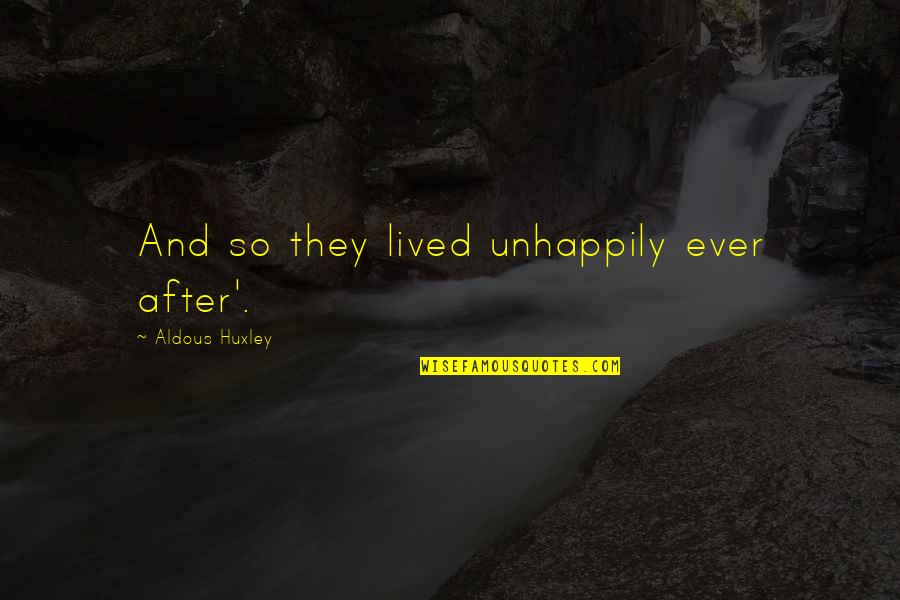 Always Listen To Your Parents Quotes By Aldous Huxley: And so they lived unhappily ever after'.