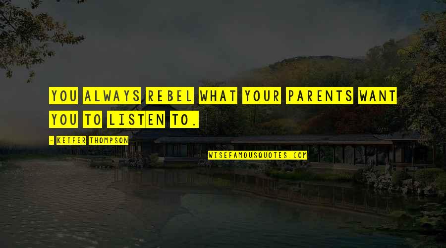 Always Listen To Your Parents Quotes By Keifer Thompson: You always rebel what your parents want you