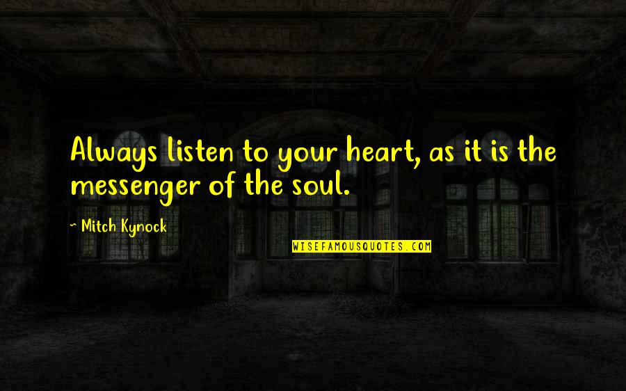 Always Listen To Your Soul Quotes By Mitch Kynock: Always listen to your heart, as it is