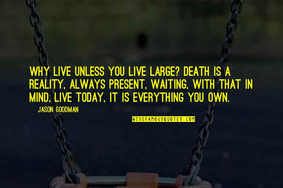 Always Live In Present Quotes By Jason Goodman: Why live unless you live large? Death is