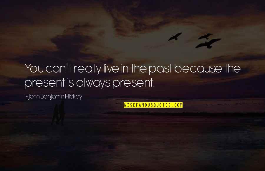 Always Live In Present Quotes By John Benjamin Hickey: You can't really live in the past because