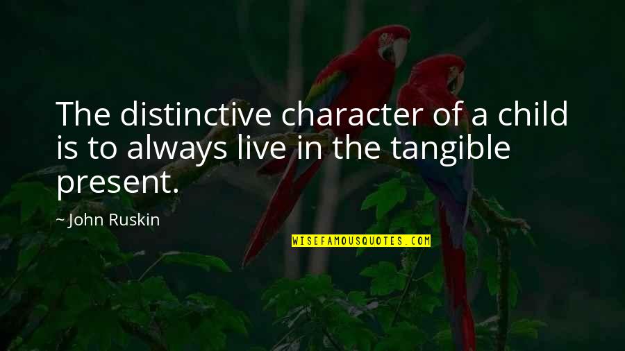 Always Live In Present Quotes By John Ruskin: The distinctive character of a child is to