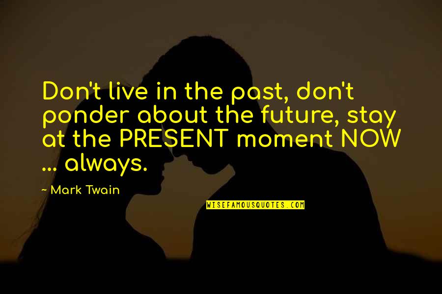 Always Live In Present Quotes By Mark Twain: Don't live in the past, don't ponder about