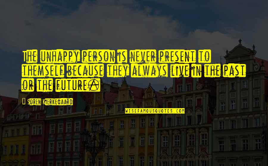 Always Live In Present Quotes By Soren Kierkegaard: The unhappy person is never present to themself