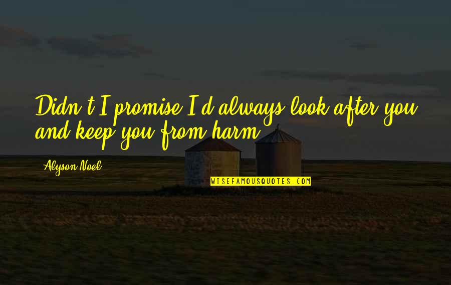 Always Look After You Quotes By Alyson Noel: Didn't I promise I'd always look after you