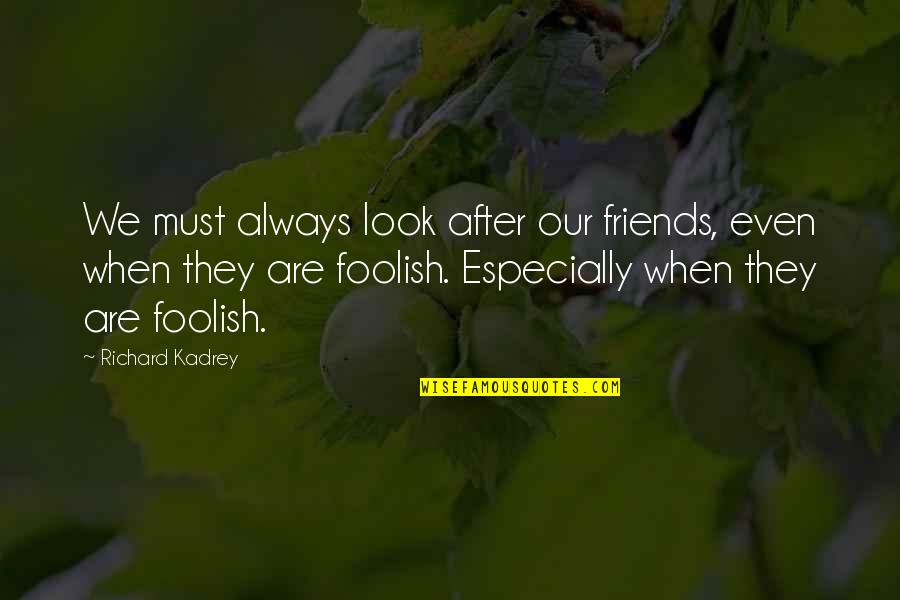 Always Look After You Quotes By Richard Kadrey: We must always look after our friends, even