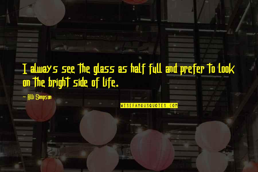 Always Look At The Bright Side Of Life Quotes By Alli Simpson: I always see the glass as half full