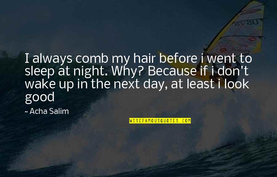 Always Look For The Good Quotes By Acha Salim: I always comb my hair before i went