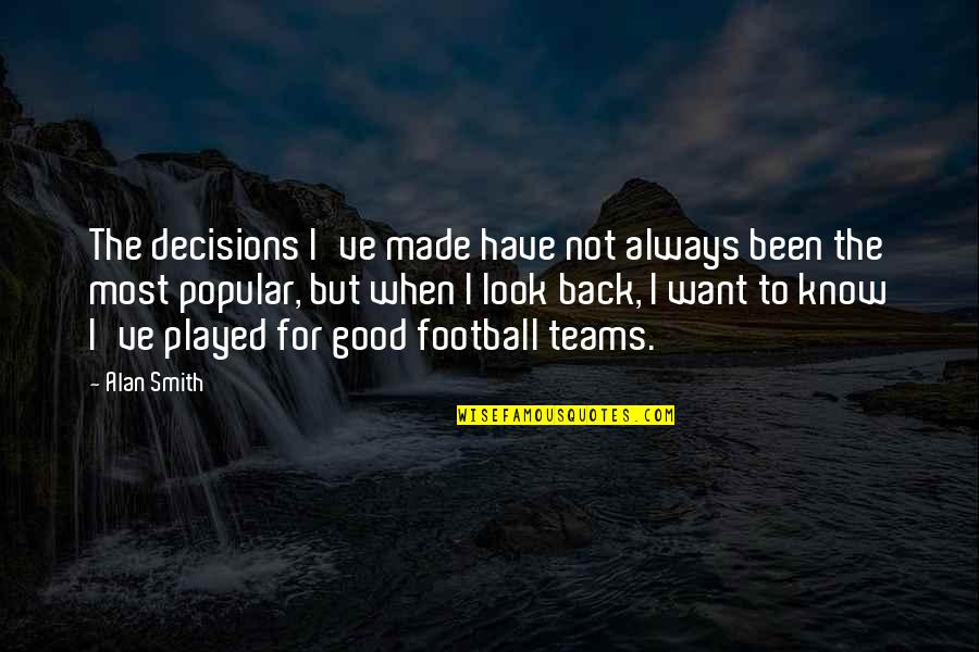 Always Look For The Good Quotes By Alan Smith: The decisions I've made have not always been Always Look For The Good Quotes By Alan Smith: The decisions I've made have not always been