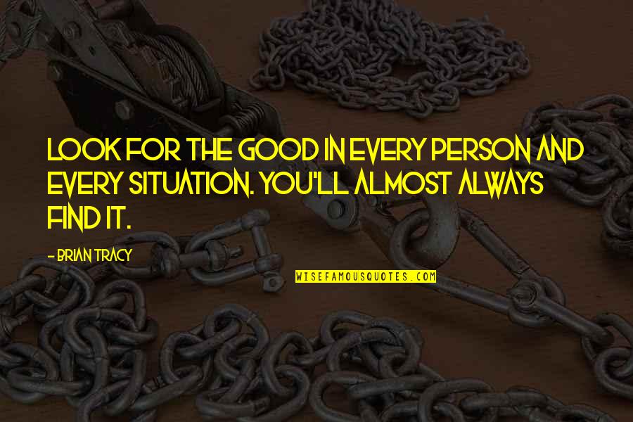 Always Look For The Good Quotes By Brian Tracy: Look for the good in every person and