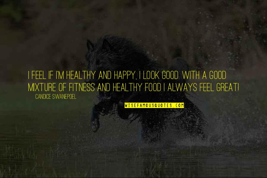 Always Look For The Good Quotes By Candice Swanepoel: I feel if I'm healthy and happy, I