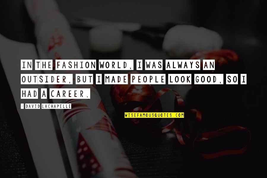 Always Look For The Good Quotes By David LaChapelle: In the fashion world, I was always an Always Look For The Good Quotes By David LaChapelle: In the fashion world, I was always an