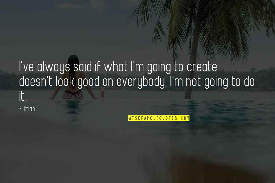 Always Look For The Good Quotes By Iman: I've always said if what I'm going to