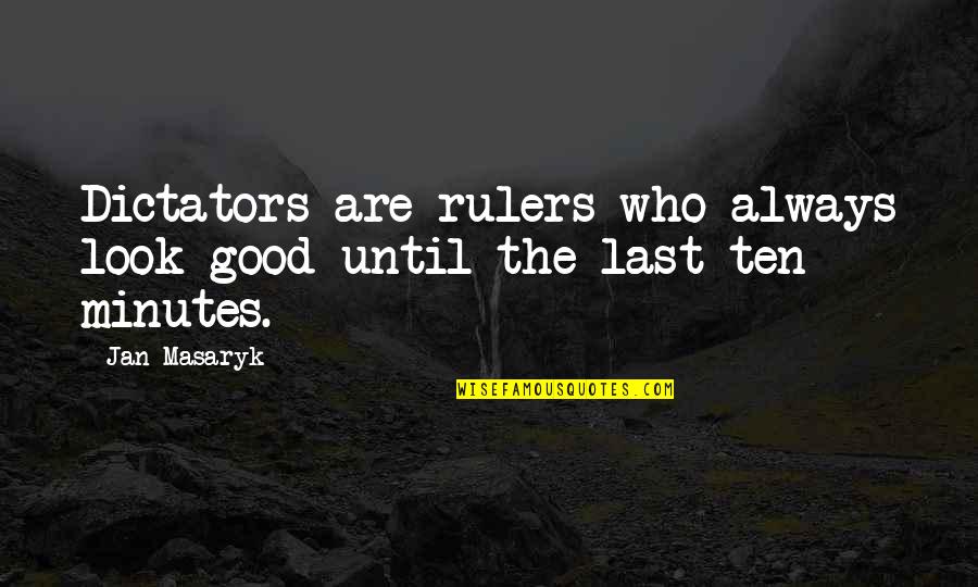 Always Look For The Good Quotes By Jan Masaryk: Dictators are rulers who always look good until