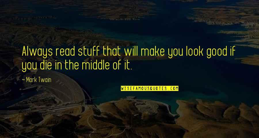 Always Look For The Good Quotes By Mark Twain: Always read stuff that will make you look Always Look For The Good Quotes By Mark Twain: Always read stuff that will make you look