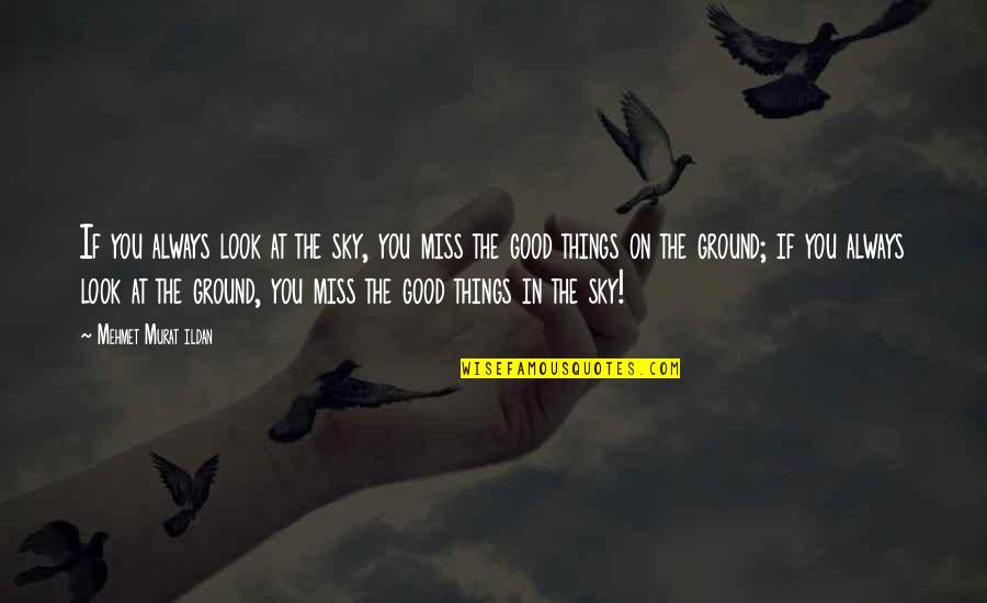 Always Look For The Good Quotes By Mehmet Murat Ildan: If you always look at the sky, you