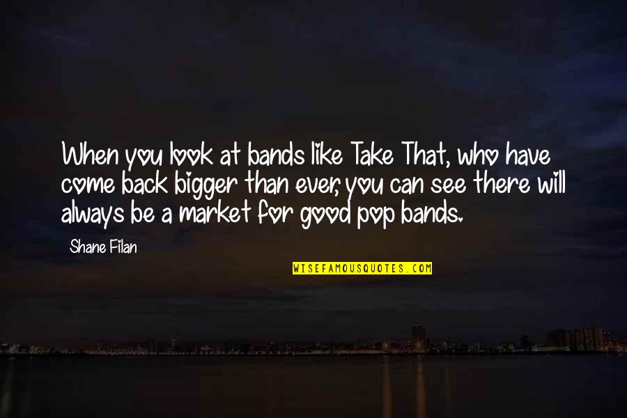 Always Look For The Good Quotes By Shane Filan: When you look at bands like Take That,