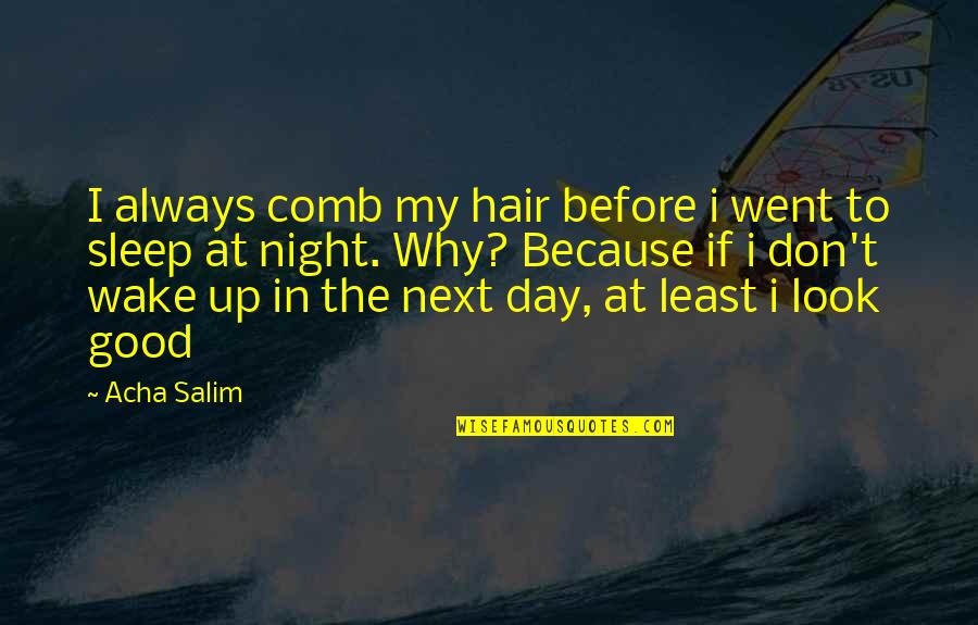 Always Look Good Quotes By Acha Salim: I always comb my hair before i went
