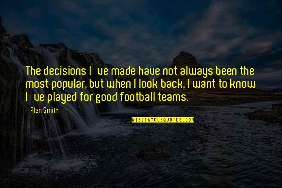 Always Look Good Quotes By Alan Smith: The decisions I've made have not always been