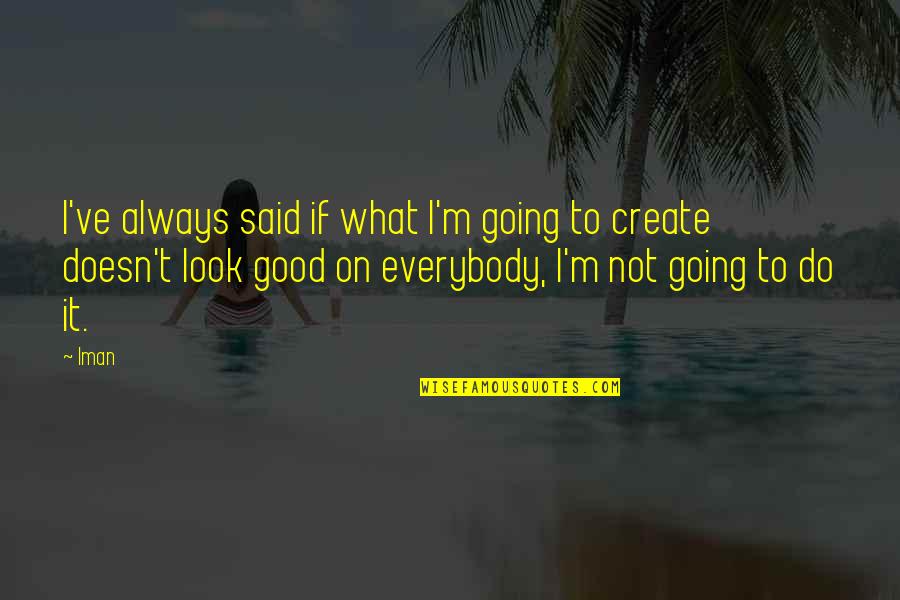 Always Look Good Quotes By Iman: I've always said if what I'm going to
