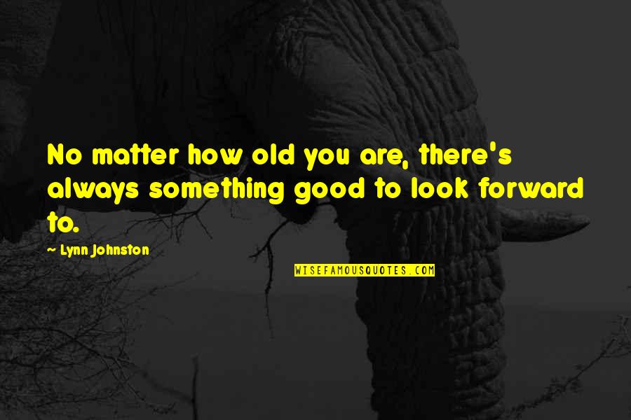 Always Look Good Quotes By Lynn Johnston: No matter how old you are, there's always