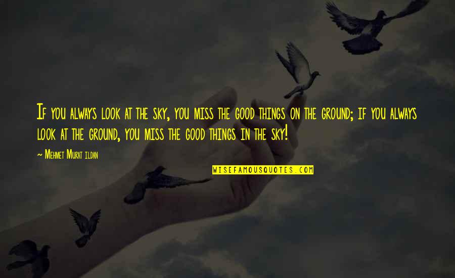 Always Look Good Quotes By Mehmet Murat Ildan: If you always look at the sky, you