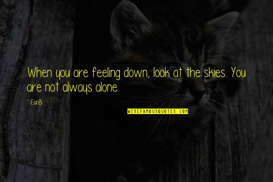 Always Look To The Sky Quotes By EunB: When you are feeling down, look at the