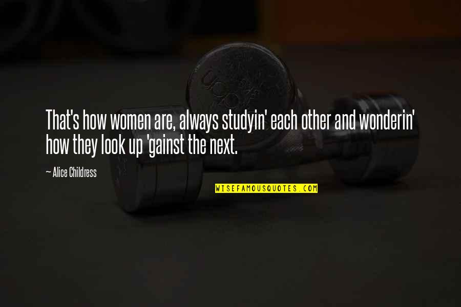 Always Look Up Quotes By Alice Childress: That's how women are, always studyin' each other