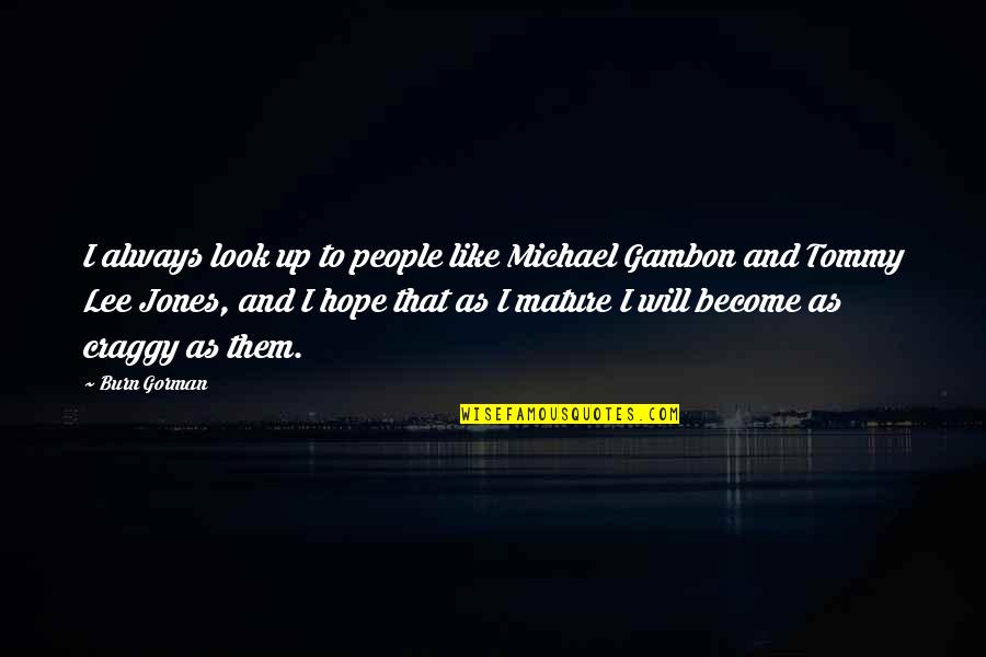 Always Look Up Quotes By Burn Gorman: I always look up to people like Michael