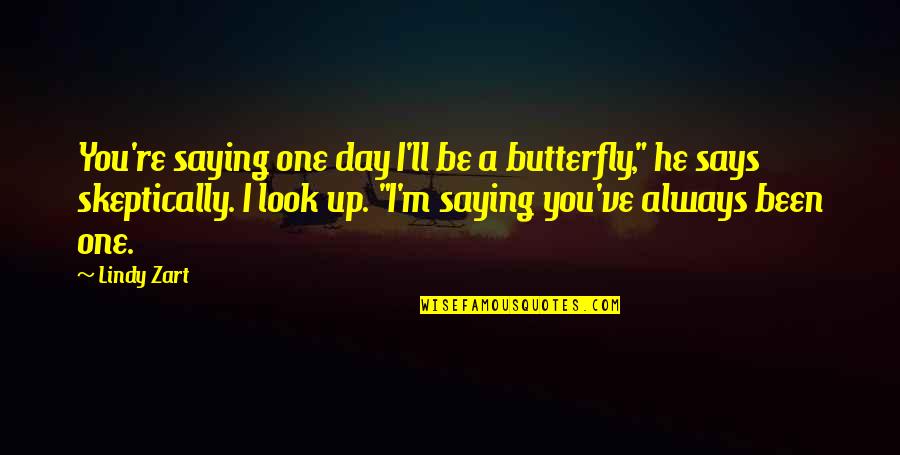 Always Look Up Quotes By Lindy Zart: You're saying one day I'll be a butterfly,"