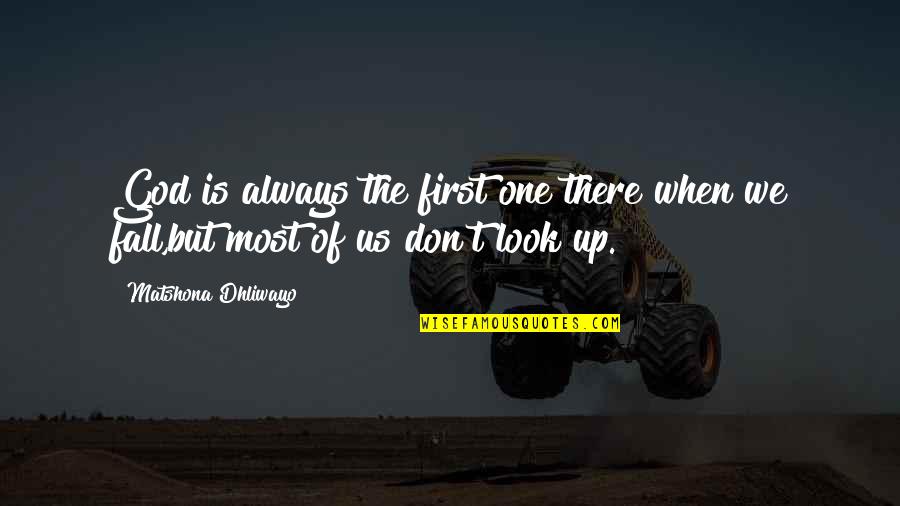 Always Look Up Quotes By Matshona Dhliwayo: God is always the first one there when