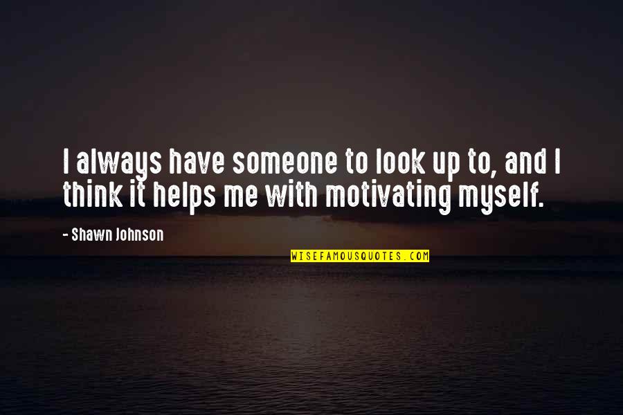 Always Look Up Quotes By Shawn Johnson: I always have someone to look up to,