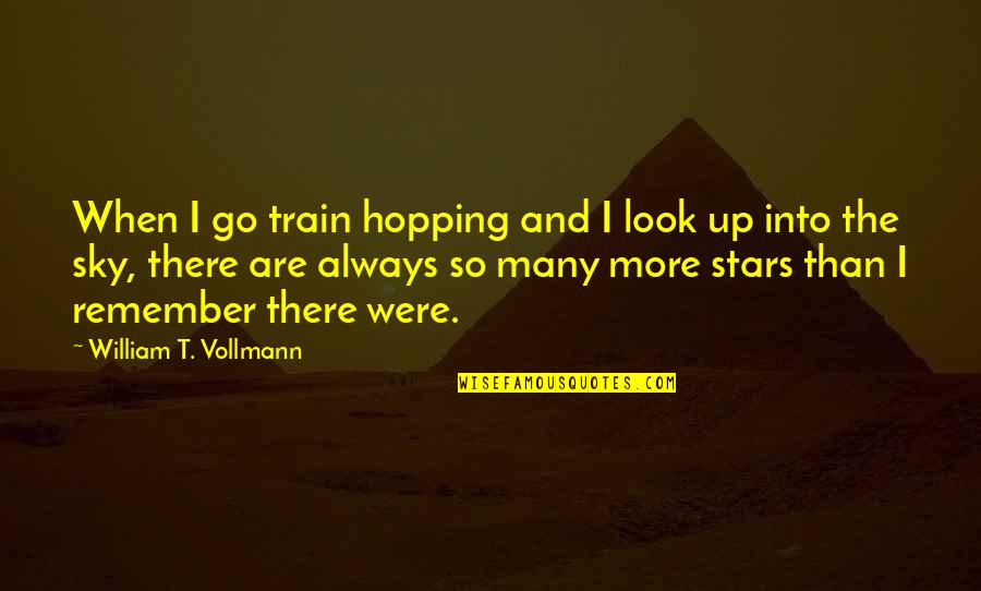 Always Look Up Quotes By William T. Vollmann: When I go train hopping and I look