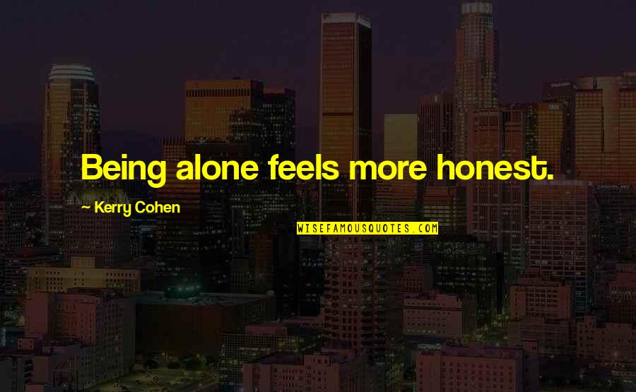 Always Looking For Someone Better Quotes By Kerry Cohen: Being alone feels more honest.