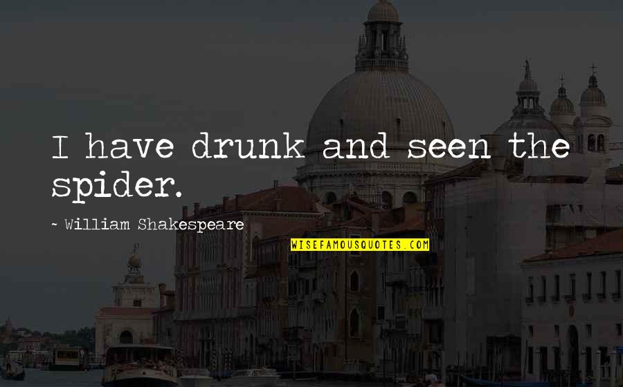 Always Looking For Someone Better Quotes By William Shakespeare: I have drunk and seen the spider.