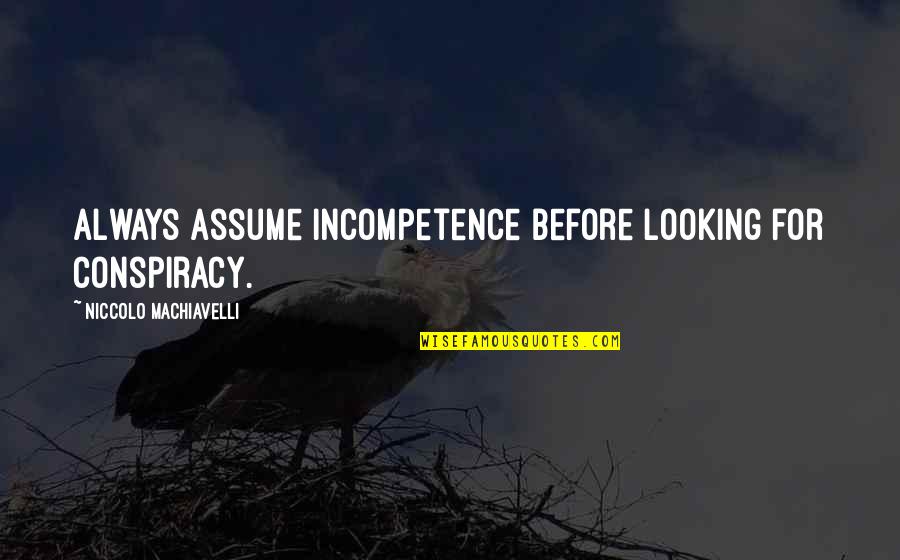 Always Looking Your Best Quotes By Niccolo Machiavelli: Always assume incompetence before looking for conspiracy.
