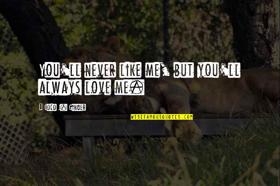 Always Love Me Quotes By Coco J. Ginger: You'll never like me, but you'll always love