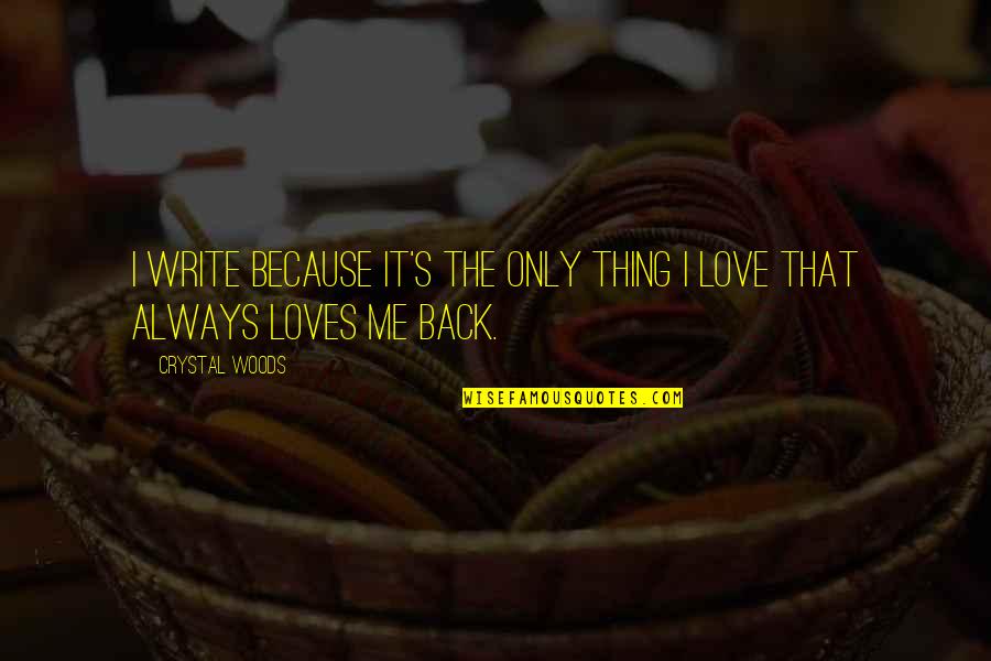 Always Love Me Quotes By Crystal Woods: I write because it's the only thing I