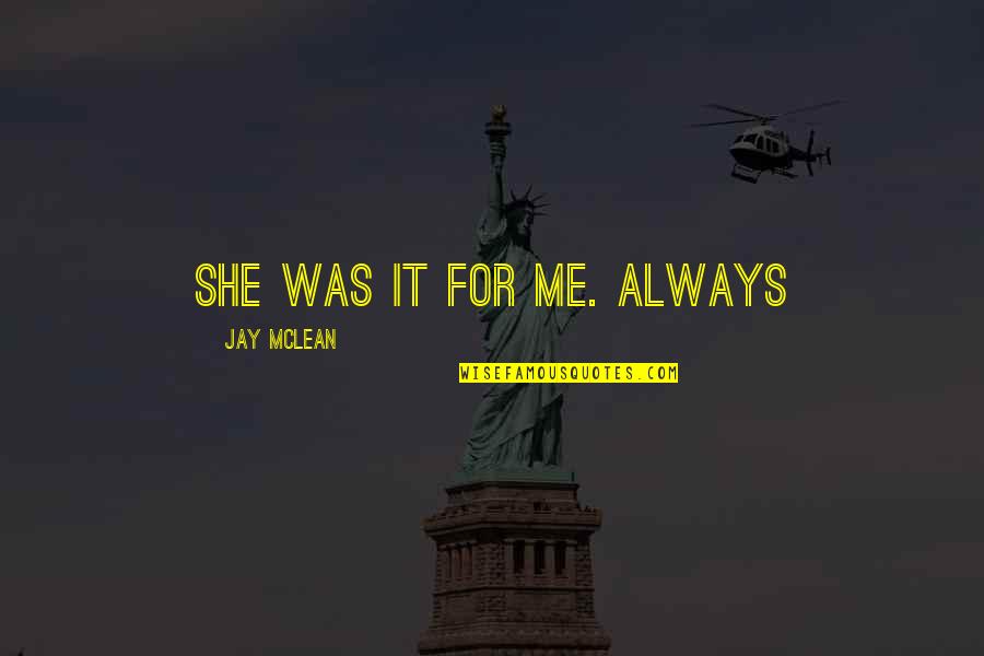 Always Love Me Quotes By Jay McLean: She was it for me. Always