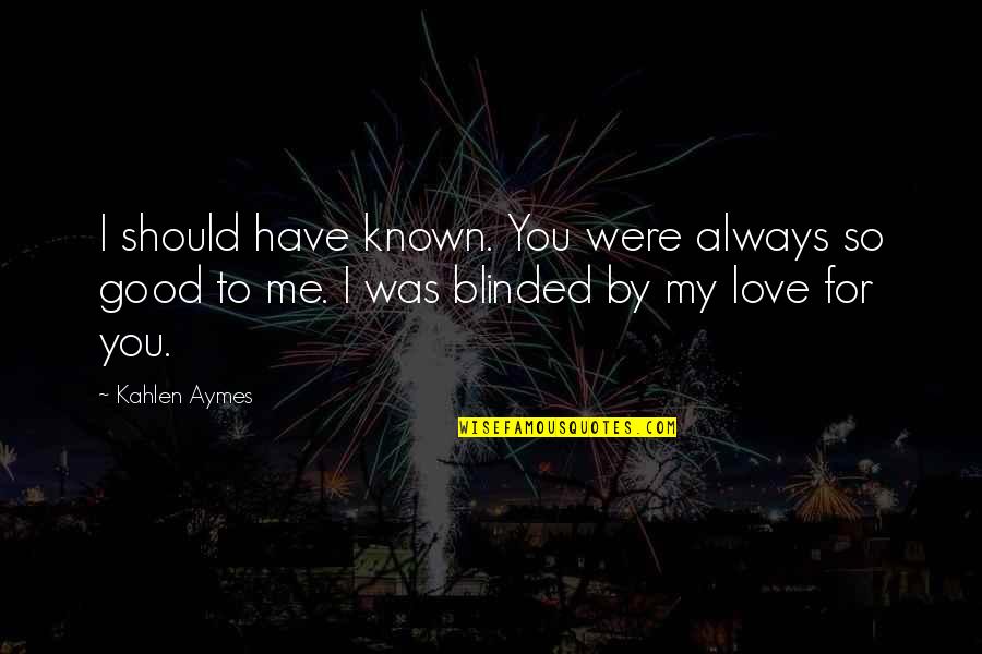 Always Love Me Quotes By Kahlen Aymes: I should have known. You were always so