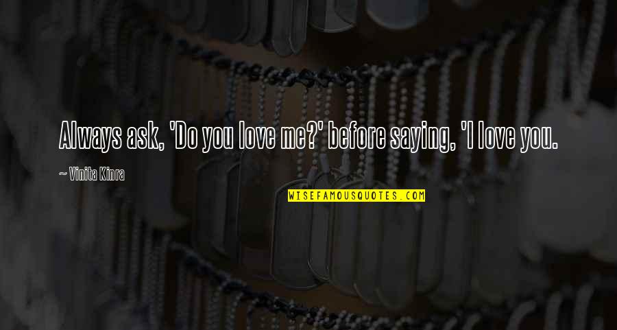 Always Love Me Quotes By Vinita Kinra: Always ask, 'Do you love me?' before saying,