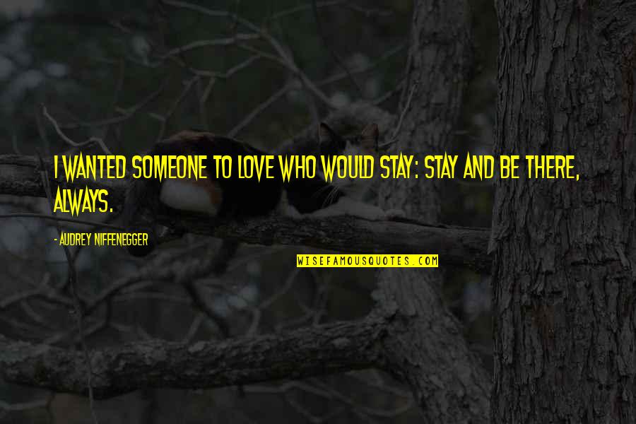 Always Love Someone Quotes By Audrey Niffenegger: I wanted someone to love who would stay: