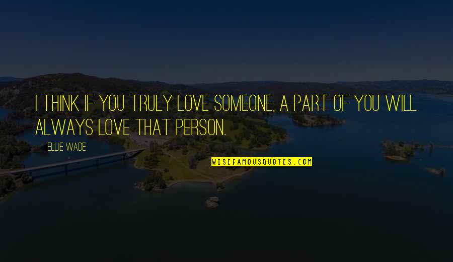 Always Love Someone Quotes By Ellie Wade: I think if you truly love someone, a