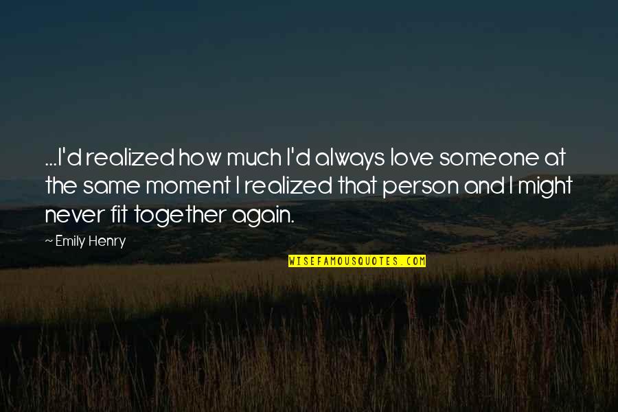 Always Love Someone Quotes By Emily Henry: ...I'd realized how much I'd always love someone