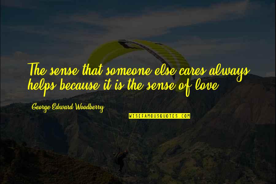 Always Love Someone Quotes By George Edward Woodberry: The sense that someone else cares always helps