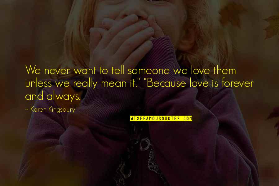 Always Love Someone Quotes By Karen Kingsbury: We never want to tell someone we love
