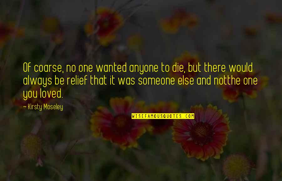 Always Love Someone Quotes By Kirsty Moseley: Of coarse, no one wanted anyone to die,